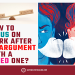 8 Tips on “How to focus on work after an argument with a loved one?”