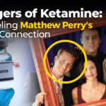 Dangers of Ketamine: Unraveling Matthew Perry Connection