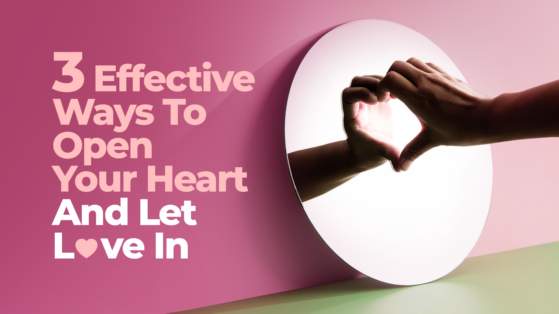 3 Effective Ways To Open Your Heart And Let Love In